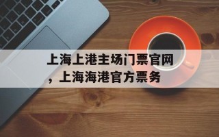 上海上港主场门票官网，上海海港官方票务