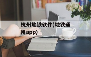 杭州地铁软件(地铁通用app)