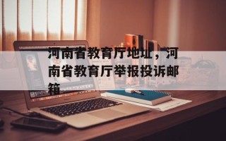 河南省教育厅地址，河南省教育厅举报投诉邮箱