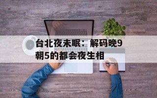 台北夜未眠：解码晚9朝5的都会夜生相