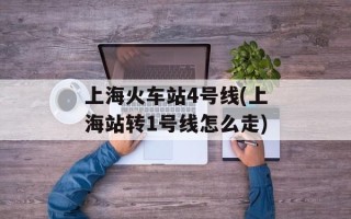 上海火车站4号线(上海站转1号线怎么走)