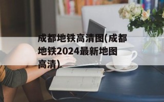 成都地铁高清图(成都地铁2024最新地图高清)