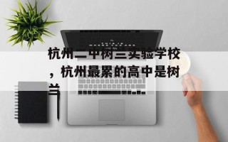 杭州二中树兰实验学校，杭州最累的高中是树兰