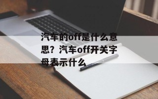 汽车的off是什么意思？汽车off开关字母表示什么