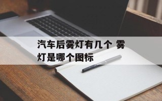 汽车后雾灯有几个 雾灯是哪个图标