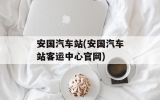安国汽车站(安国汽车站客运中心官网)