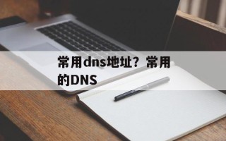常用dns地址？常用的DNS