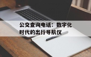 公交查询电话：数字化时代的出行导航仪