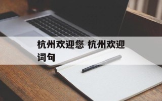 杭州欢迎您 杭州欢迎词句