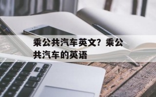 乘公共汽车英文？乘公共汽车的英语