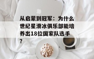 从启蒙到冠军：为什么世纪星滑冰俱乐部能培养出18位国家队选手？