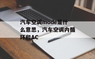 汽车空调mode是什么意思，汽车空调内循环和AC