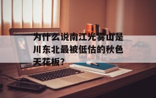 为什么说南江光雾山是川东北最被低估的秋色天花板？