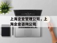 上海企业管理公司，上海企业咨询公司