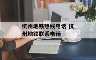 杭州地铁热线电话 杭州地铁联系电话