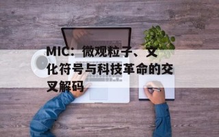 MIC：微观粒子、文化符号与科技革命的交叉解码