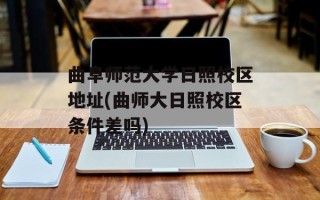 曲阜师范大学日照校区地址(曲师大日照校区条件差吗)