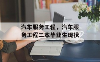 汽车服务工程，汽车服务工程二本毕业生现状