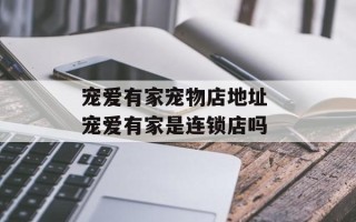 宠爱有家宠物店地址 宠爱有家是连锁店吗