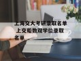 上海交大考研录取名单 上交船数双学位录取名单