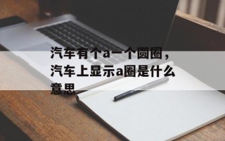 汽车有个a一个圆圈，汽车上显示a圈是什么意思