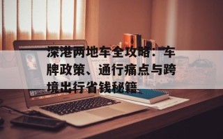 深港两地车全攻略：车牌政策、通行痛点与跨境出行省钱秘籍