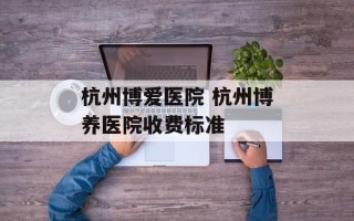 杭州博爱医院 杭州博养医院收费标准
