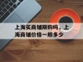 上海买商铺限购吗，上海商铺价格一般多少