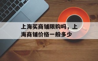 上海买商铺限购吗，上海商铺价格一般多少