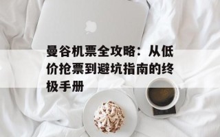 曼谷机票全攻略：从低价抢票到避坑指南的终极手册