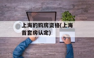 上海的购房资格(上海首套房认定)