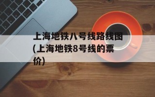 上海地铁八号线路线图(上海地铁8号线的票价)