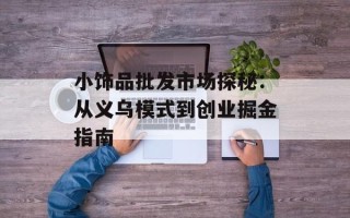 小饰品批发市场探秘：从义乌模式到创业掘金指南