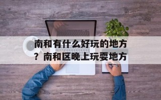 南和有什么好玩的地方？南和区晚上玩耍地方