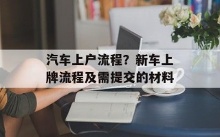 汽车上户流程？新车上牌流程及需提交的材料