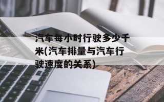 汽车每小时行驶多少千米(汽车排量与汽车行驶速度的关系)