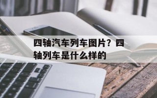 四轴汽车列车图片？四轴列车是什么样的