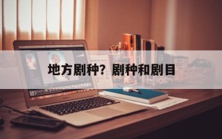 地方剧种？剧种和剧目
