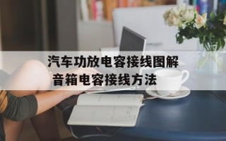 汽车功放电容接线图解 音箱电容接线方法