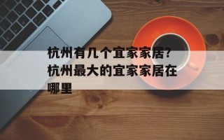 杭州有几个宜家家居？杭州最大的宜家家居在哪里