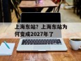 上海东站？上海东站为何变成2027年了
