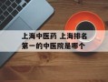 上海中医药 上海排名第一的中医院是哪个