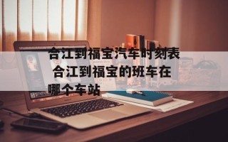 合江到福宝汽车时刻表 合江到福宝的班车在哪个车站