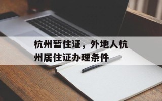 杭州暂住证，外地人杭州居住证办理条件