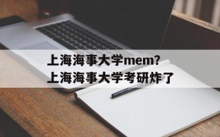 上海海事大学mem？上海海事大学考研炸了