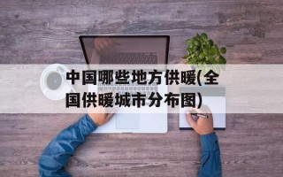 中国哪些地方供暖(全国供暖城市分布图)