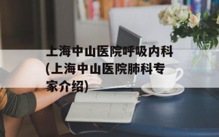 上海中山医院呼吸内科(上海中山医院肺科专家介绍)