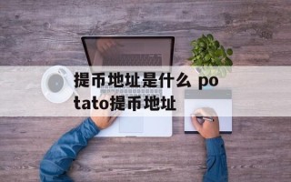 提币地址是什么 potato提币地址