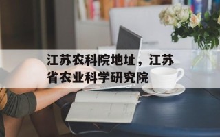 江苏农科院地址，江苏省农业科学研究院