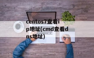 centos7查看ip地址(cmd查看dns地址)